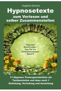 Hypnosetexte zum Vorlesen und selber Zusammenstellen  - 11 Hypnose Trancegeschichten als Textbausteine und dazu noch 1 Einleitung, Vertiefung und Ausleitung - Band 6