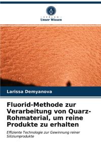Fluorid-Methode zur Verarbeitung von Quarz-Rohmaterial, um reine Produkte zu erhalten  - Effiziente Technologie zur Gewinnung reiner Siliziumprodukte