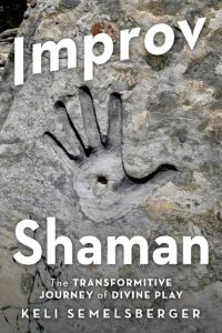Improv Shaman  - The Transformative Journey of Divine Play