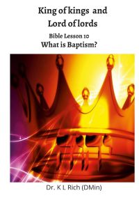 King of kings and Lord of Lords  - Bible Lesson 10: What is Baptism?