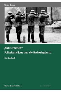 Nicht ermittelt  - Polizeibataillone und die Nachkriegsjustiz. Ein Handbuch