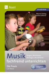 Musik fachfremd unterrichten - Die Praxis 1/2  - Singen, Musizieren, Bewegen, Musikhören (1. und 2. Klasse)
