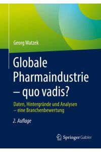 Globale Pharmaindustrie - quo vadis?  - Daten, Hintergründe und Analysen - eine Branchenbewertung