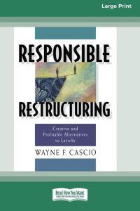 Responsible Restructuring  - Creative and Profitable Alternatives to Layoffs [Standard Large Print 16 Pt Edition]