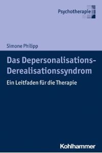 Das Depersonalisations - Derealisationssyndrom  - Ein Leitfaden für die Therapie