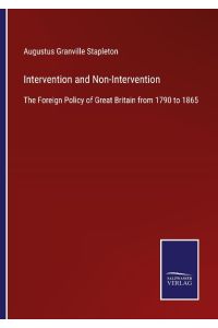 Intervention and Non-Intervention  - The Foreign Policy of Great Britain from 1790 to 1865