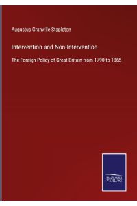 Intervention and Non-Intervention  - The Foreign Policy of Great Britain from 1790 to 1865