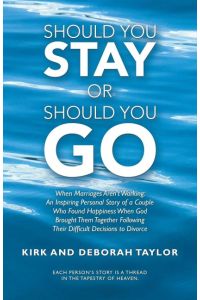 Should You Stay or Should You Go  - When Marriages Aren't Working: an Inspiring Personal Story of a Couple Who Found Happiness When God Brought Them Together Following Their Difficult Decisions to Divorce