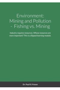 Environment  - Mining and Pollution: Fishing vs. Mining: Industry requires resources. Whose resources are more important is the key and what solutions are there? This is a flipped learning module.
