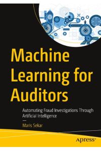 Machine Learning for Auditors  - Automating Fraud Investigations Through Artificial Intelligence
