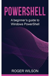 PowerShell  - A Beginner's Guide to Windows PowerShell