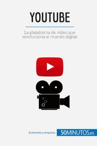 YouTube  - La plataforma de vídeo que revoluciona el mundo digital