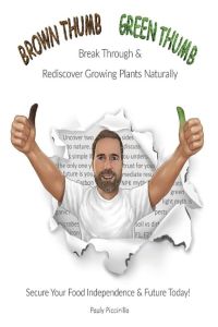 Brown Thumb Green Thumb  - Break Through and Rediscover Growing Plants Naturally. Secure Your Food Independence & Future Today!