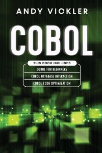 Cobol  - This book includes : Cobol Basics for Beginners + Cobol Database Interaction + Cobol Code Optimization