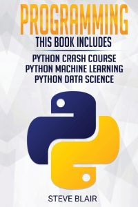Programming  - Python Machine Learning, Python Crash Course, and Python Data Science for Beginners