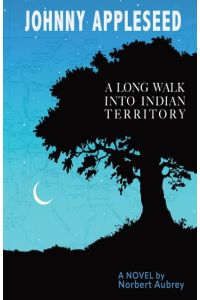 Johnny Appleseed  - A Long Walk into Indian Territory A Novel