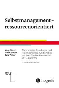 Selbstmanagement - ressourcenorientiert  - Theoretische Grundlagen und Trainingsmanual für die Arbeit mit dem Zürcher Ressourcen Modell (ZRM®)