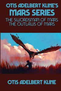 Otis Adelbert Kline's Mars Series  - The Swordsman of Mars, The Outlaws of Mars