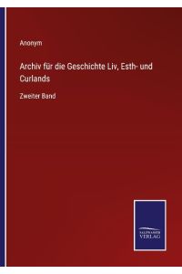 Archiv für die Geschichte Liv, Esth- und Curlands  - Zweiter Band