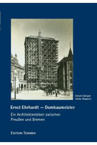Ernst Ehrhardt - Dombaumeister  - Ein Architektenleben zwischen Preußen und Bremen