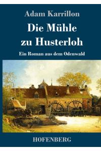 Die Mühle zu Husterloh  - Ein Roman aus dem Odenwald
