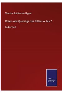 Kreuz- und Querzüge des Ritters A. bis Z.   - Erster Theil