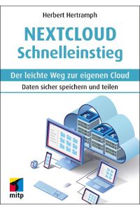 Nextcloud Schnelleinstieg  - Der leichte Weg zur eigenen Cloud.Daten sicher speichern und teilen
