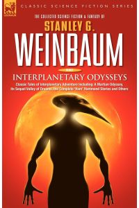 Interplanetary Odysseys - Classic Tales of Interplanetary Adventure Including  - A Martian Odyssey, its Sequel Valley of Dreams, the Complete 'Ham' Hammond Stories and Others