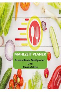 Mahlzeit Planer: Essensplaner Mealplaner und Einkaufsliste  - Menüplanung leicht gemacht in DIN A4