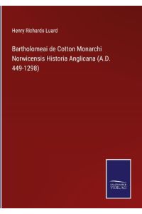 Bartholomeai de Cotton Monarchi Norwicensis Historia Anglicana (A. D. 449-1298)