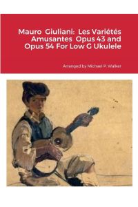Mauro Giuliani  - Les Variétés Amusantes  Opus 43 and Opus 54 For Low G Ukulele