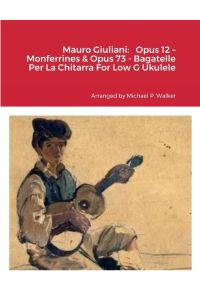 Mauro Giuliani  - Opus 12 - Monferrines & Opus 73 - Bagatelle Per La Chitarra For Low G Ukulele