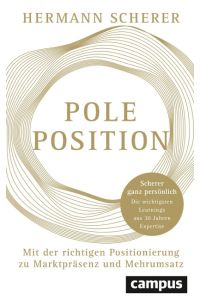 Pole Position  - Mit der richtigen Positionierung zu Marktpräsenz und Mehrumsatz - Scherer ganz persönlich: Die wichtigsten Learnings aus 30 Jahren Expertise