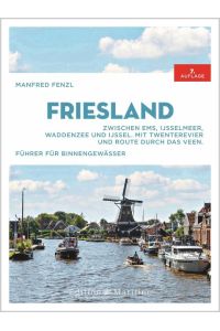 Friesland  - Zwischen Ems, IJsselmeer, Waddenzee und IJssel. Mit Twenterevier und Route durch das Veen