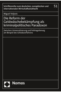 Die Reform der Geldwäschebekämpfung als kriminalpolitisches Paradoxon  - Zwischen Universalisierung und Fehlregulierung am Beispiel des Schiedsverfahrens