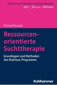 Ressourcenorientierte Suchttherapie  - Grundlagen und Methoden des Orpheus-Programms