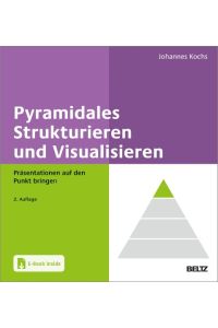 Pyramidales Strukturieren und Visualisieren  - Präsentationen auf den Punkt bringen. Mit E-Book inside