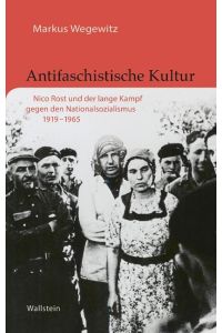 Antifaschistische Kultur  - Nico Rost und der lange Kampf gegen den Nationalsozialismus 1919-1965