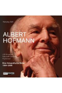 Albert Hofmann. LSD-Entdecker, Naturstoff- Chemiker, Psychonaut  - Eine fotografische Reise 1994-2006