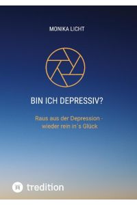 Bin ich depressiv?  - Raus aus der Depression - wieder rein in´s Glück