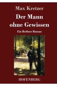 Der Mann ohne Gewissen  - Ein Berliner Roman