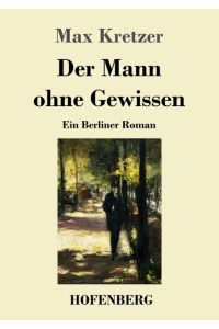 Der Mann ohne Gewissen  - Ein Berliner Roman