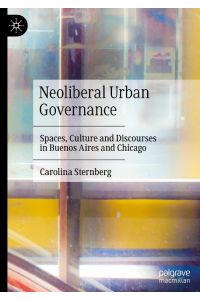 Neoliberal Urban Governance  - Spaces, Culture and Discourses in Buenos Aires and Chicago