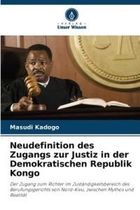Neudefinition des Zugangs zur Justiz in der Demokratischen Republik Kongo  - Der Zugang zum Richter im Zuständigkeitsbereich des Berufungsgerichts von Nord-Kivu, zwischen Mythos und Realität