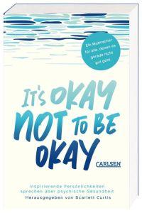 It's okay not to be okay  - Inspirierende Persönlichkeiten sprechen über psychische Gesundheit | Mit außergewöhnlichen Beiträgen von Matt Haig, Emilia Clarke, Lena Dunham uvm.