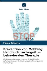 Prävention von Mobbing: Handbuch zur kognitiv-behavioralen Therapie  - Ein Gruppentherapieprogramm für Schüler der Sekundarstufe zur Verhinderung von Mobbing durch Gleichaltrige
