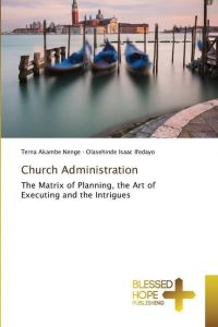 Church Administration  - The Matrix of Planning, the Art of Executing and the Intrigues