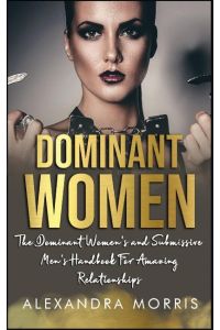 Dominant Women  - The Dominant Women's and Submissive Men's Handbook For Amazing Relationships