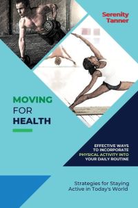 Moving for Health-Effective Ways to Incorporate Physical Activity into Your Daily Routine  - Strategies for Staying Active in Today's World