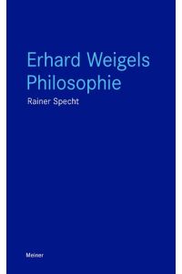 Erhard Weigels Philosophie  - Denken und Werk eines Lehrers von Leibniz und Pufendorf. Mit zwei Beiträgen von Wolfgang Detel
